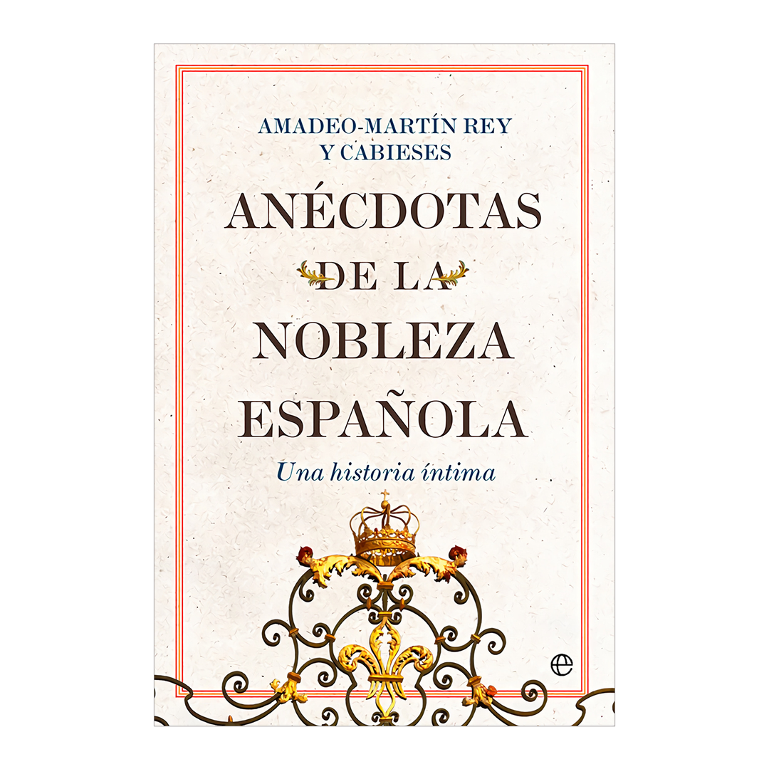 Anécdotas de la nobleza española. Una historia íntima